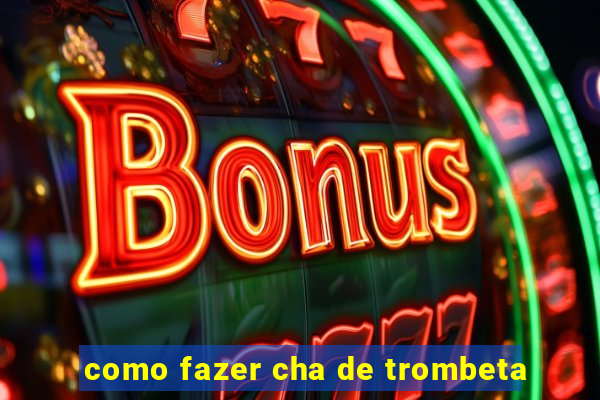 como fazer cha de trombeta